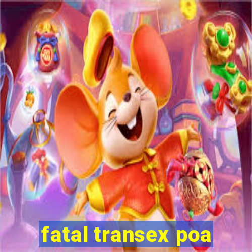 fatal transex poa